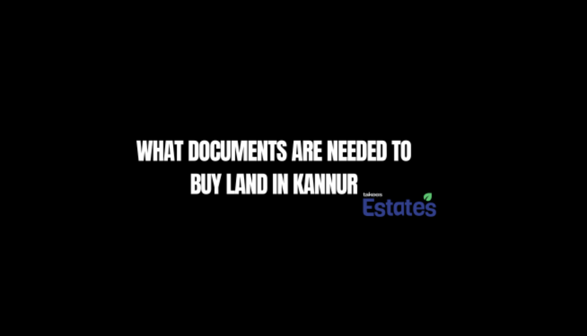What documents are needed to buy land in Kannur – legal guide by Takees Estates