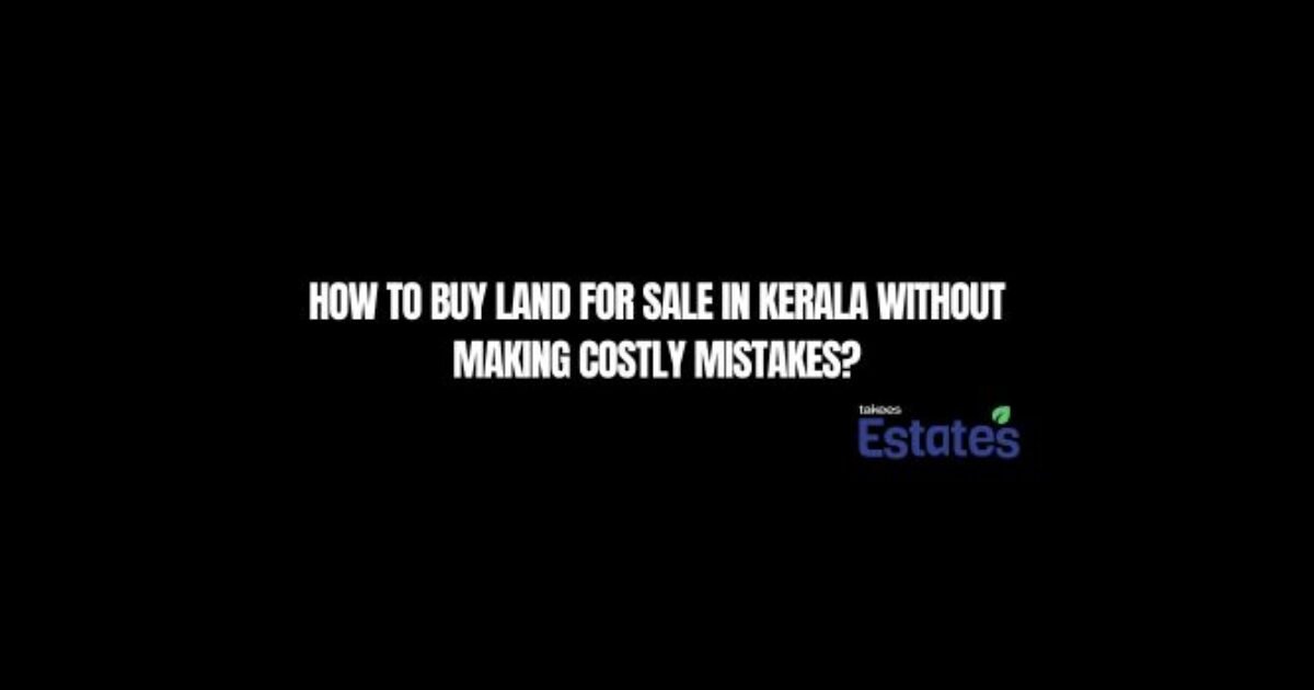 How to Buy Land for Sale in Kerala Without Making Costly Mistakes?