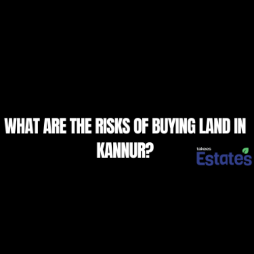 What Are the Risks of Buying Land in Kannur?