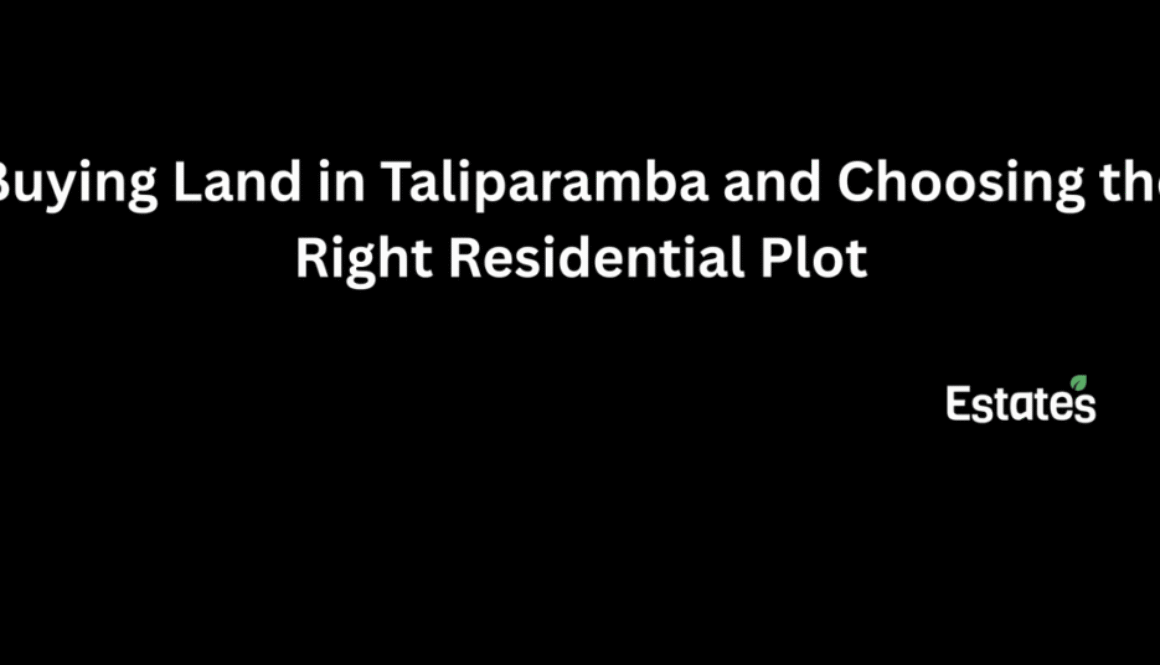 Buying land in Taliparamba: A guide to choosing the right residential plot in Kerala.