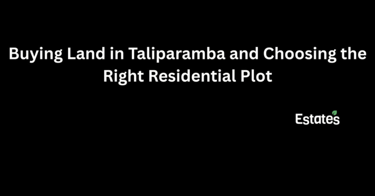 Buying land in Taliparamba: A guide to choosing the right residential plot in Kerala.